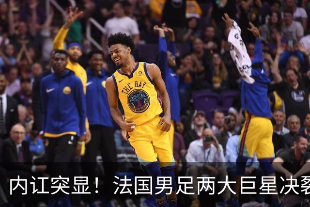 内讧突显！法国男足两大巨星决裂，面临实力削弱危机